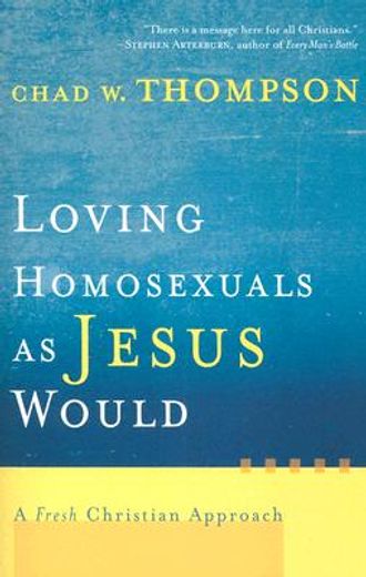 loving homosexuals as jesus would,a fresh christian approach