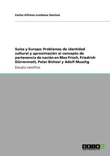 Suiza y Europa: Problemas de Identidad Cultural y Aproximación al Concepto de Pertenencia de Nación en max Frisch, Friedrich Dürrenmatt, Peter Bichsel y Adolf Muschg