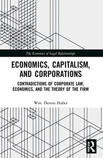 Economics, Capitalism, and Corporations: Contradictions of Corporate Law, Economics, and the Theory of the Firm (The Economics of Legal Relationships) (en Inglés)