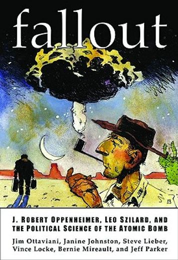 fallout,j. robert oppenheimer, leo szilard, and the political science of the atomic bomb (en Inglés)