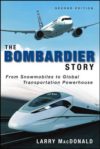The Bombardier Story: From Snowmobiles to Global Transportation Powerhouse (en Inglés)