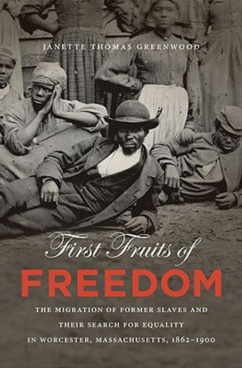 first fruits of freedom,the migration of former slaves and their search for equality in worcester, massachusetts, 1862-1900