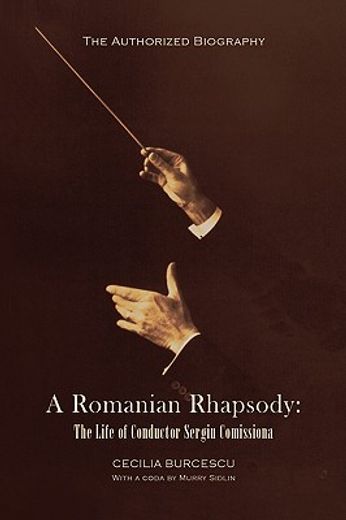 a romanian rhapsody,the life of conductor sergiu comissiona: the authorized biography