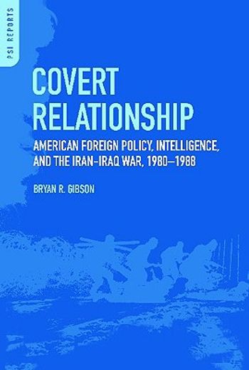 covert relationship,american foreign policy, intelligence, and the iran-iraq war, 1980-1988