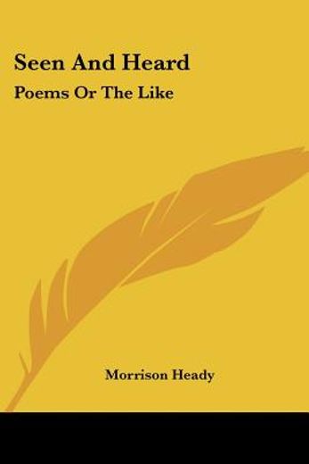 seen and heard: poems or the like
