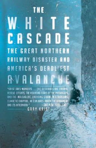 the white cascade,the great northern railway disaster and america´s deadliest avalanche (en Inglés)