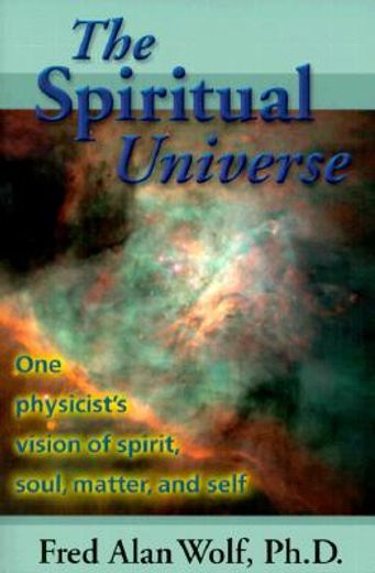 the spiritual universe,one physicists vision of spirit, soul, matter, and self