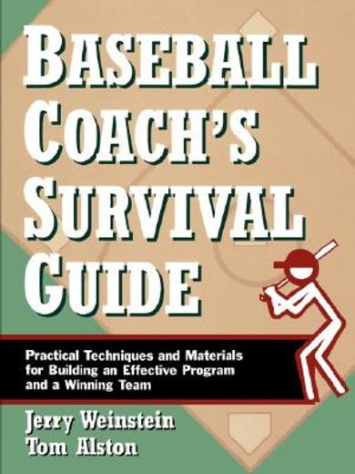 baseball coach`s survival guide,practical techniques and materials for building an effective program and a winning team