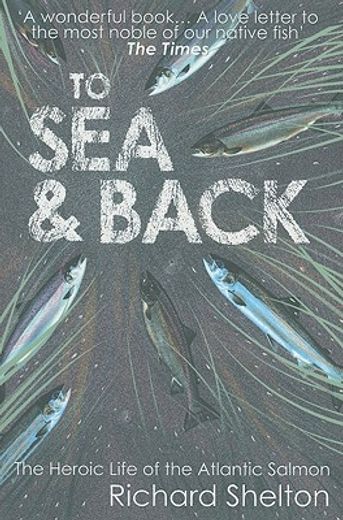 To Sea & Back: The Heroic Life of the Atlantic Salmon (en Inglés)