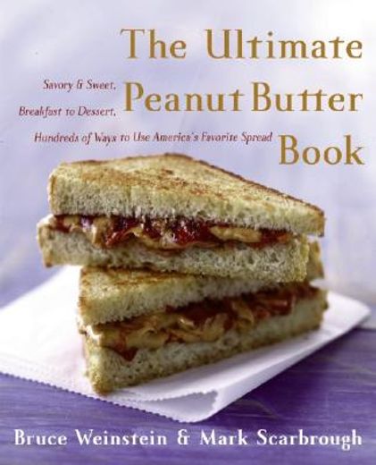 the ultimate peanut butter book,savory and sweet, breakfast to dessert, hundreds of ways to use america´s favorite spread (en Inglés)