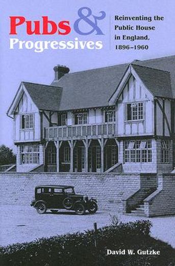 pubs and progressives,reinventing the public house in england, 1896-1960