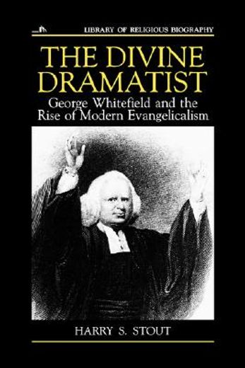 the divine dramatist,george whitefield and the rise of modern evangelicalism