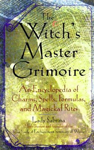 the witch´s master grimoire,an encyclopedia of charm, spells, formulas and magical rites