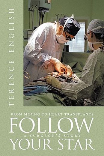 follow your star,from mining to heart transplants - a surgeon`s story (en Inglés)