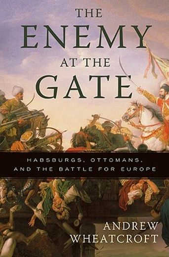 the enemy at the gate,habsburgs, ottomans, and the battle for europe (in English)