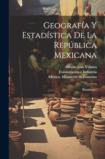 Geografía y Estadística de la República Mexicana: Zacatecas.