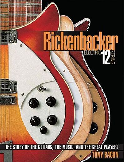 rickenbacker electric 12,the story of the guitars, the music, and the great players (en Inglés)