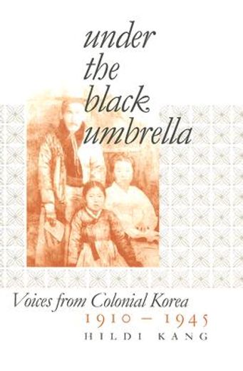 under the black umbrella,voices from colonial korea, 1910-1945