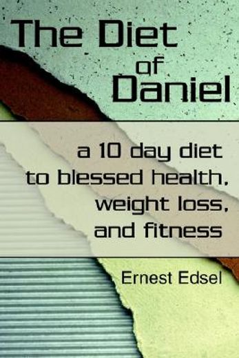 the diet of daniel: a 10 day diet to blessed health, weight loss, and fitness (en Inglés)