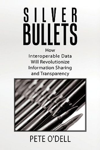 silver bullets,how interoperable data will revolutionize information sharing and transparency (en Inglés)