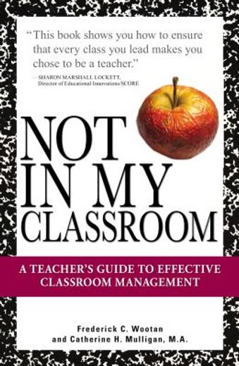not in my classroom!,a teacher´s guide to effective classroom management