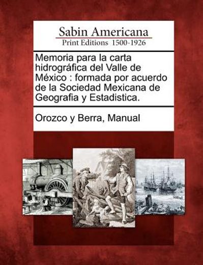 memoria para la carta hidrogr fica del valle de m xico: formada por acuerdo de la sociedad mexicana de geografia y estadistica.