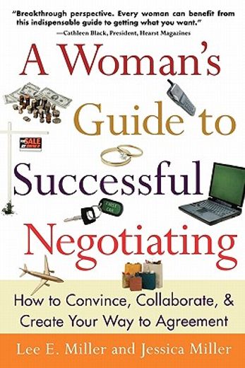 a woman´s guide to successful negotiating,how to convince, collaborate, & create your way to agreement (en Inglés)