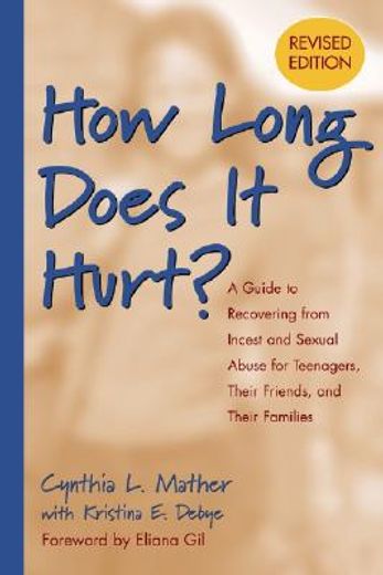 how long does it hurt?,a guide to recovering from incest and sexual abuse for teenagers, their friends, and their families