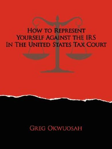 how to represent yourself against the irs in the united states tax court (en Inglés)