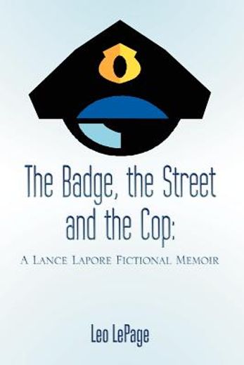 the badge, the street and the cop: a lance lapore fictional memoir