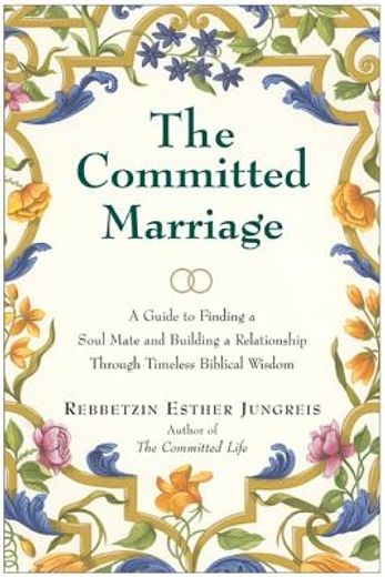 the committed marriage,a guide to finding a soul mate and building a relationship through timeless biblical wisdom (en Inglés)