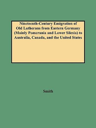 nineteenth-century emigration of "old lutherans" from eastern germany (mainly pomerania and lower silesia) to australia, canada, and the united states (en Inglés)