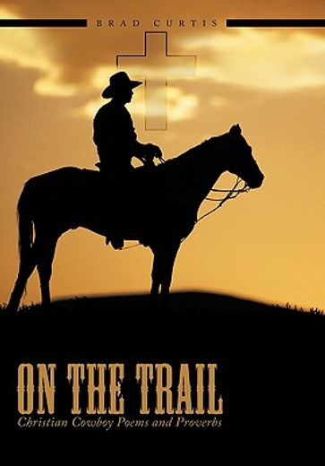 on the trail,christian cowboy poems and proverbs (en Inglés)