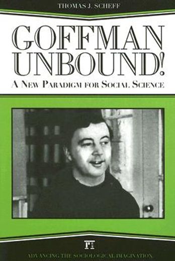 goffman unbound!,a new paradigm for social science