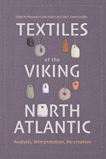 Textiles of the Viking North Atlantic: Analysis, Interpretation, Re-Creation (en Inglés)