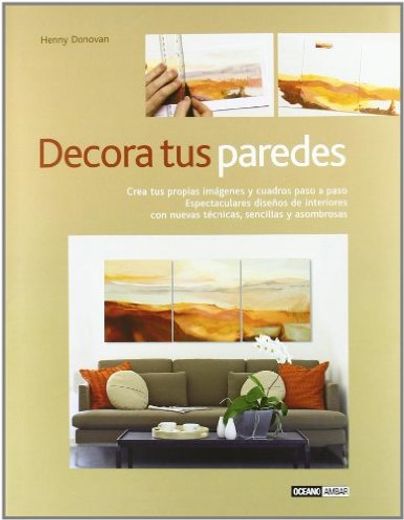 Decora tus paredes: Espectaculares diseños de interiores con nuevas técnicas, sencillas y asombrosas (Ilustrados) (in Spanish)