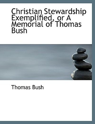 christian stewardship exemplified, or a memorial of thomas bush (large print edition)
