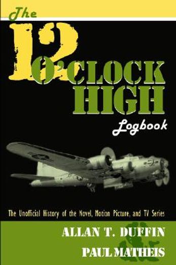 the 12 o´clock high logbook,the unofficial history of the novel, motion picture, and tv series