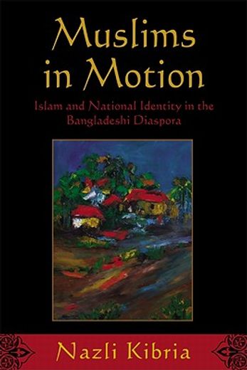 muslims in motion,islam and national identity in the bangladeshi diaspora