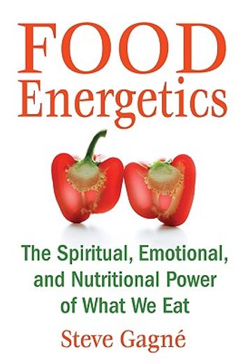 food energetics,the spiritual, emotional, and nutritional power of what we eat