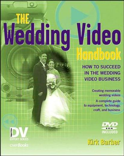 The Wedding Video Handbook: How to Succeed in the Wedding Video Business [With DVD] (en Inglés)