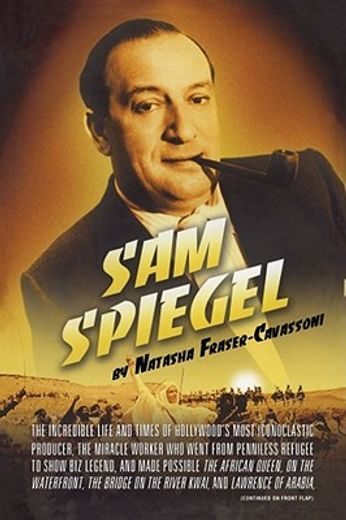 sam spiegel,the incredible life and times of hollywood`s most iconoclastic producer, the miracle worker who went (en Inglés)