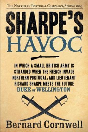 sharpe´s havoc,richard sharpe and the campaign in northern portugal, spring 1809 (en Inglés)
