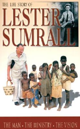 the life story of lester sumrall,the man, the ministry, the vision (en Inglés)
