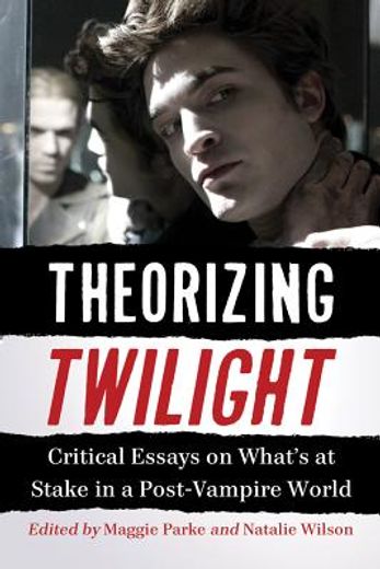 theorizing twilight,essays on what`s at stake in a post-vampire world