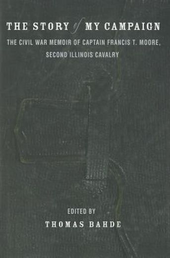 the story of my campaign,the civil war memoir of captain francis t. moore, second illinois calvary (in English)