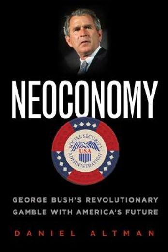 neoconomy,george bush´s revolutionary gamble with america´s future