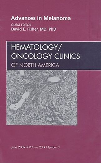 Advances in Melanoma, an Issue of Hematology/Oncology Clinics: Volume 23-3 (in English)