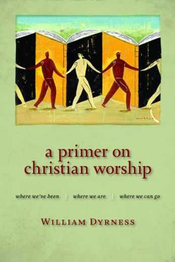 a primer on christian worship,where we´ve been, where we are, where we can go (en Inglés)