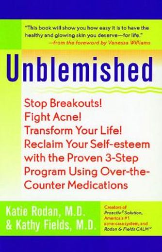 unblemished,stop breakouts! fight acne! transform your life! reclaim your self-esteem with the proven 3-step pro
